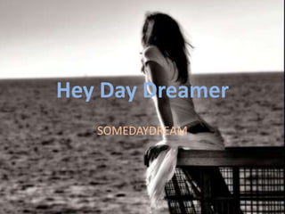 Hey Day Dreamer
   SOMEDAYDREAM
 