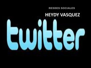 RESDES SOCIALES

HEYDY VASQUEZ
 