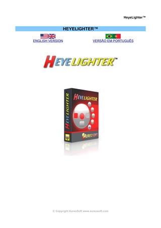 HeyeLighter™


                  HEYELIGHTER™

ENGLISH VERSION                      VERSÃO EM PORTUGUÊS




         © Copyright AureoSoft www.aureosoft.com
 