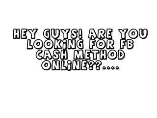 Hey guys! Are you
  looking for FB
   Cash Method
    Online??....
 