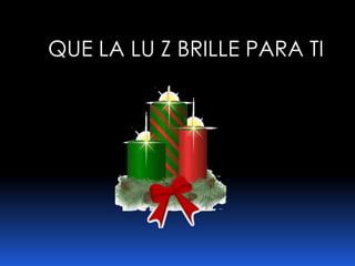 QUE LA LU Z BRILLE PARA TI 