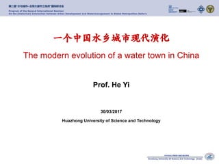 ⼀个中国⽔乡城市现代演化
The modern evolution of a water town in China
Prof. He Yi
30/03/2017
Huazhong University of Science and Technology
 