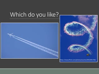 Which do you like?
https://www.flickr.com/photos/ooocha/3052091706/
 