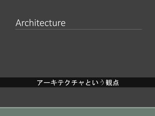 Architecture
アーキテクチャという観点
 