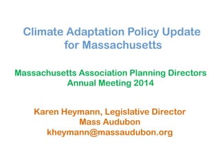 Karen Heymann, Legislative Director
Mass Audubon
kheymann@massaudubon.org
Massachusetts Association Planning Directors
Annual Meeting 2014
 