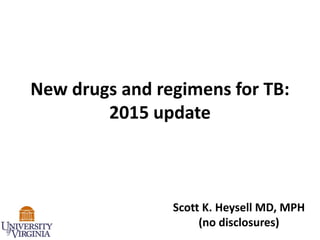 New drugs and regimens for TB:
2015 update
Scott K. Heysell MD, MPH
(no disclosures)
 