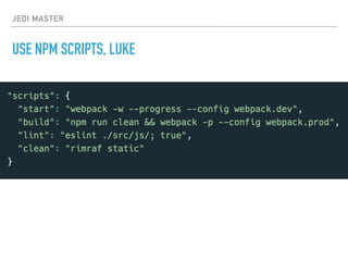 JEDI MASTER
USE NPM SCRIPTS, LUKE