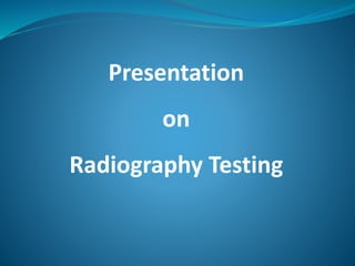 Presentation
on
Radiography Testing
 