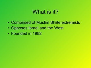 What is it? Comprised of Muslim Shiite extremists Opposes Israel and the West Founded in 1982 