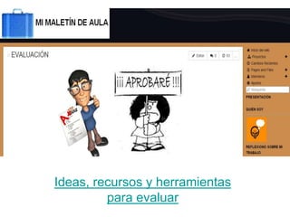 Ideas, recursos y herramientas
para evaluar
 