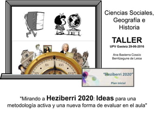 "Mirando a Heziberri 2020: Ideas para una
metodología activa y una nueva forma de evaluar en el aula"
TALLER
UPV Gasteiz 2...