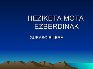 HEZIKETA MOTA  EZBERDINAK GURASO BILERA 