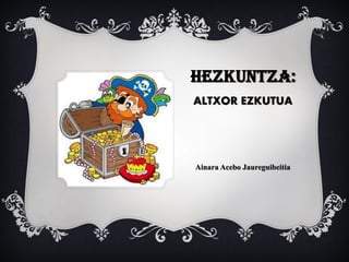 HEZKUNTZA: 
ALTXOR EZKUTUA 
Ainara Acebo Jaureguibeitia  
