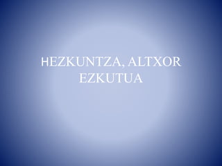 HEZKUNTZA, ALTXOR 
EZKUTUA 
 