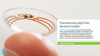 Transforming Sight Into
Medical Insight
Smart Contacts: Hopeful news for the world’s 382
million people affected by diabet...