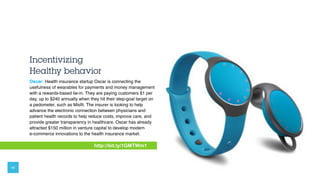 Incentivizing  
Healthy behavior
Oscar: Health insurance startup Oscar is connecting the
usefulness of wearables for payme...