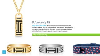 Fabulously Fit
Tory Burch and Fitbit: An exclusive collaboration between the
high end jeweler and the ﬁtness tracker ensur...