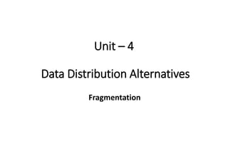 Distributed DBMS - Unit 4 - Data Distribution Alternatives: