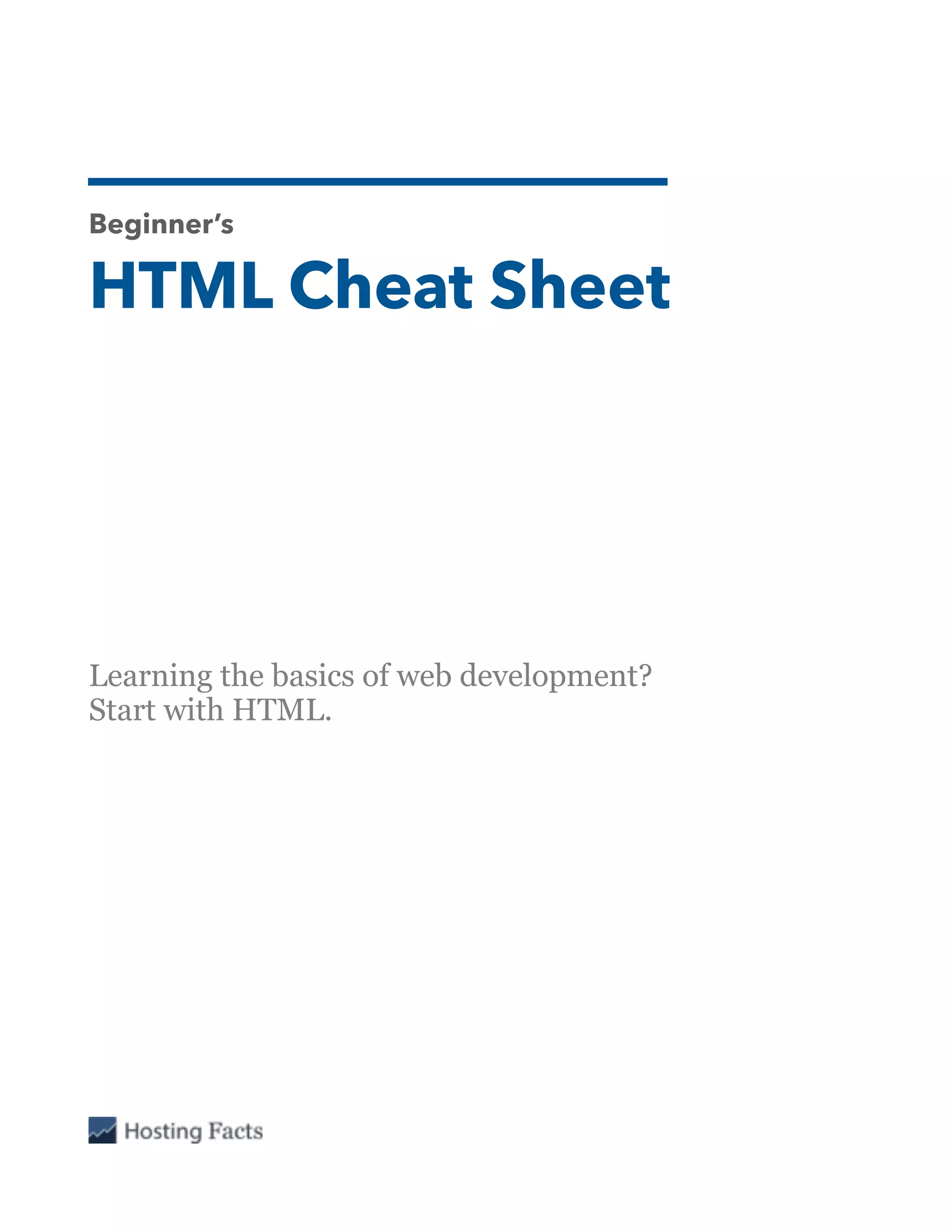 Beginner’s
HTML Cheat Sheet
Learning the basics of web development?
Start with HTML.
 