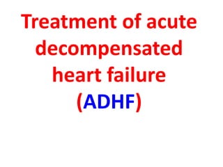 Treatment of acute
decompensated
heart failure
(ADHF)
 
