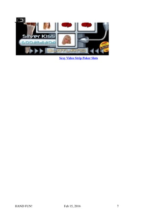 Sexy Video Strip Poker Slots
HAND FUN! Feb 15, 2016 7
 