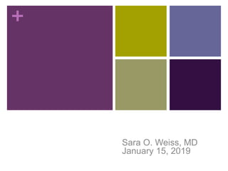 +
Heart Failure:
In 30 min or less!
Sara O. Weiss, MD
January 15, 2019
 