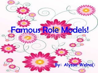 Famous Role Models!


          By: Alyssa Welna(:
 