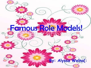 Famous Role Models! By: Alyssa Welna(: 