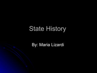 State History  By: Maria Lizardi  