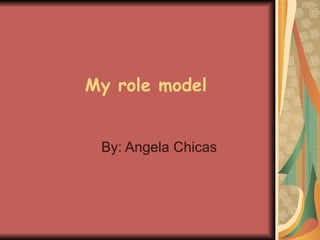 My role model By: Angela Chicas 