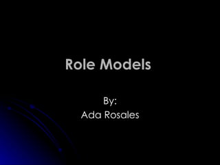 Role Models   By: Ada Rosales 