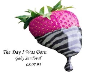 The Day I Was Born Gaby Sandoval 08.07.95 