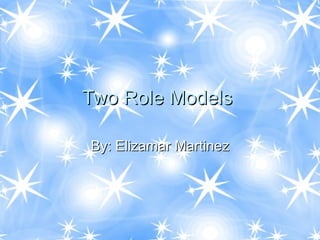 Two Role Models  By: Elizamar Martinez 