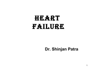 HEART
FAILURE
Dr. Shinjan Patra
1
 