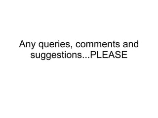 Any queries, comments and suggestions...PLEASE 