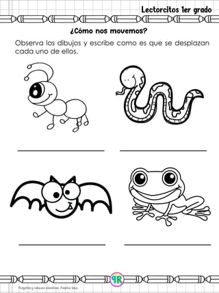 Lectorcitos 1er grado
Observa los dibujos y escribe como es que se desplazan
cada uno de ellos.
¿
 