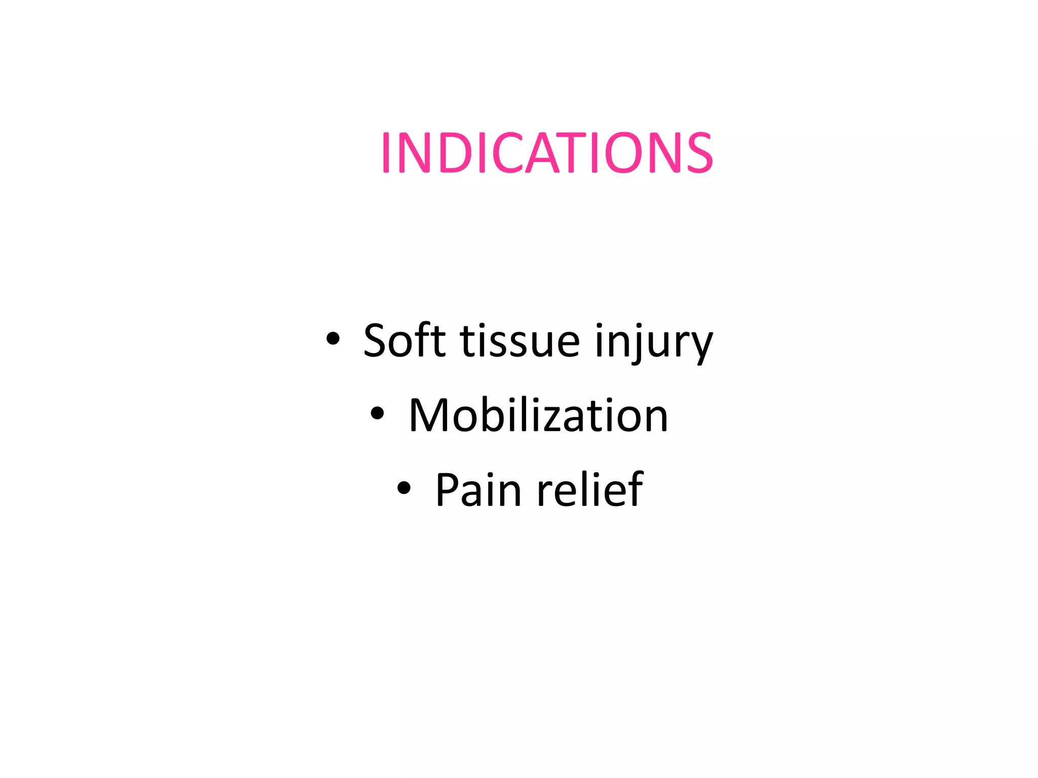 INDICATIONS
• Soft tissue injury
• Mobilization
• Pain relief
 