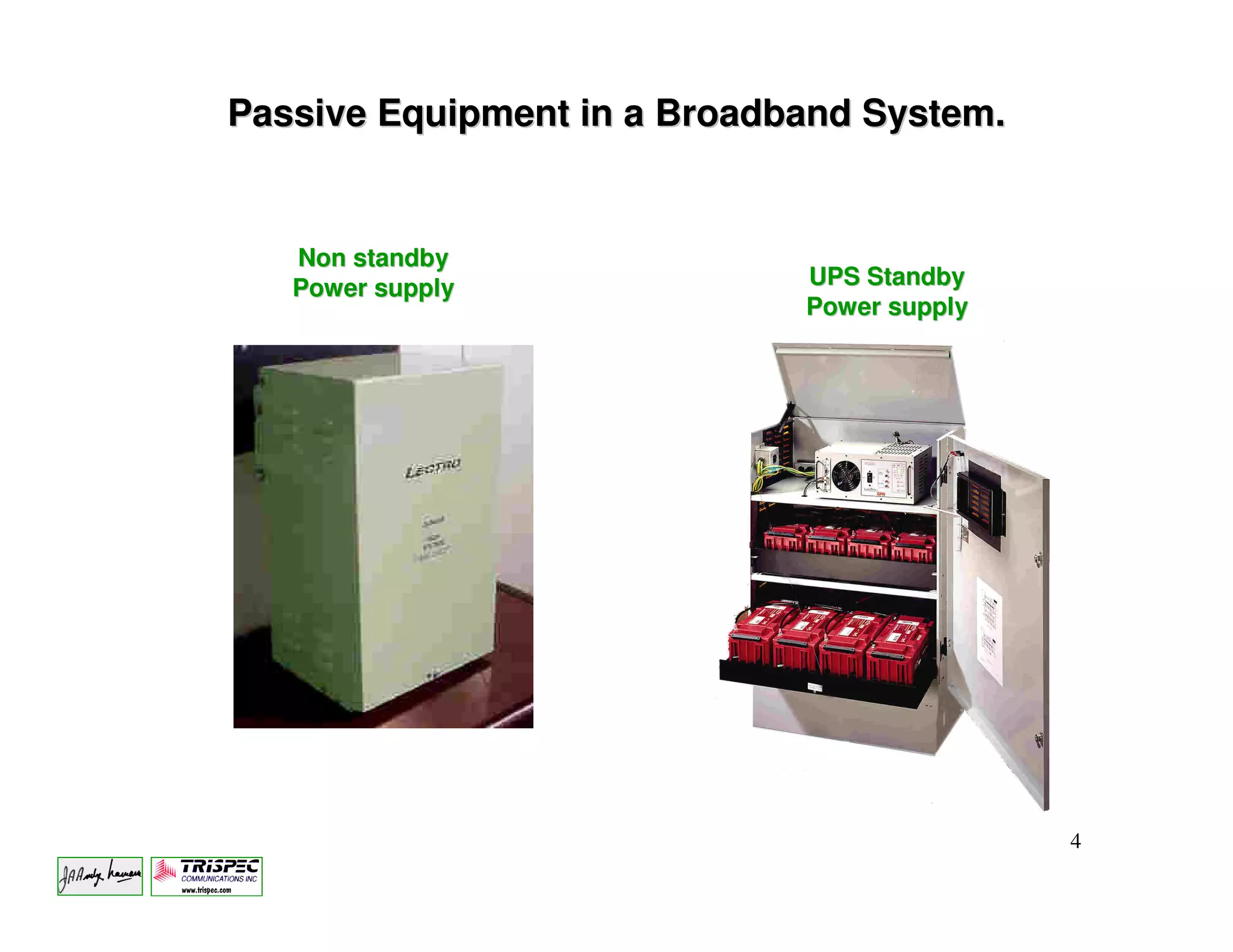 Passive Equipment in a Broadband System.


   Non standby
   Power supply              UPS Standby
                             Power supply




                                            4
 