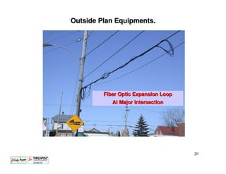 Outside Plan Equipments.




         Fiber Optic Expansion Loop
            At Major intersection




                                      20
 