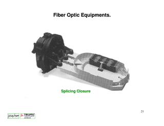 Fiber Optic Equipments.




   Splicing Closure




                          21
 