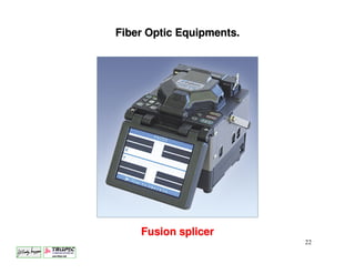 Fiber Optic Equipments.




    Fusion splicer
                          22
 