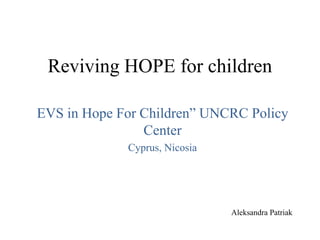 Reviving HOPE for children
EVS in Hope For Children” UNCRC Policy
Center
Cyprus, Nicosia
Aleksandra Patriak
 