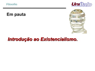 Em pauta Introdução ao Existencialismo.  