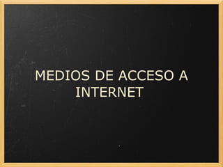 MEDIOS DE ACCESO A INTERNET   