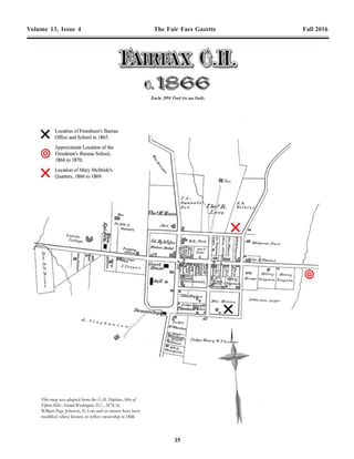 14 15
Volume 13, Issue 4 The Fair Facs Gazette Fall 2016 Volume 13, Issue 4 The Fair Facs Gazette Fall 2016
The federal government was then in the process of
selling surplus lumber and property, including UnionArmy
and government buildings, at various locations in Fairfax
County.46
Itwasdecidedtomoveanexistinglogbuildingat
Fairfax Station to Fairfax Court House for use as a school.
Thebuildingselectedwasahewn-logstructure,“16ft.wide
by 25 ft. long,” with a dirt floor.47
Jacob Ellis wrote to the
Friends Intelligencer:
“The building appropriated for a school was
all well enough, but I could not
conscientiously ask any lady to locate there
[Fairfax Station] with all the repulsive
surroundings. …The Captain again thought
with me, and then offered, if we could find a
lot for the school-house, and board for our
teacher at Fairfax Court House…he would
move the building there. …The opinion had
always been entertained that it would be
almost impossible to establish a colored
school at the place, to such an extent does
the spirit of rebellion still exist thither.
…The next day, saw a site selected for the
school house at ‘Fairfax Court-house,’ and
the building at the ‘Station’ sufficiently
demolished to commence its removal to the
first named place. It is to be rebuilt on a little
spot of ground facing the turnpike, and
although there are no trees immediately
shading it, there will be shade close by. The
ground belongs to a Union man, but as the
devastations of war have in many instances
very much impoverished such as he, we have
agreed to pay him a nominal rent annually
for the use of it.”48
“The school house belongs to the colored
people but stands on Mr. Sagar’s ground
without rent, which he says it may continue
so long as they will keep up the fence around
it. Mr. Sagar is a good man & a true friend
to these poor people.”49
The Fairfax Court House Freedmen’s Bureau School
waslocatedonthesouthsideofLittleRiverTurnpike(Main
Street) “¼ mile east of the C.H. …on Mr. Sagar’s land.”50
AndrewJeffersonSagerowned285-acresoflandadjoining
Fairfax Court House.51
Acomprehensive review of the land
records of Fairfax County indicates that Sager’s land began
approximately where Daniel’s Run crosses Main Street.52
Therefore, the approximate location of the school was
between the east bank of Daniels Run (at Main Street) and
thepresentFairfaxMuseumandVisitorsCenter. Theschool
waslikelysituatedveryclosetotheDanielsRunfloodplain.
This assumption is supported by a surviving repair contract
A teacher and her students outside a Freedmen's School known as
James Plantation School, Pitt County, North Carolina, c. 1868. This
school would have very similar to the one at Fairfax Court House.
Photo credit: Unknown.
Main Street at Daniels Run looking southeast. The Fairfax Court
House Freedmen's Bureau School was located on the opposite side
of the street, likely in the Daniel's Run floodplain.
Photo Credit: Page Johnson
 