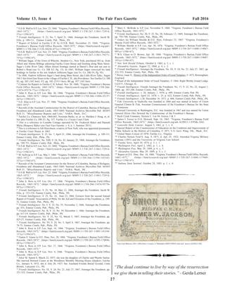 27
Volume 13, Issue 4 The Fair Facs Gazette Fall 2016
2
Volume 13, Issue 4 The Fair Facs Gazette Fall 2016
From the Desk of the President-
Visitusontheweb:
HFCIWebsite!
http://www.historicfairfax.org
October 2016
This year HFCI committtes have taken action to
support and protect historic interests with developers
and others whose plans effect the character of our city.
Oneoftheseinitiativesisworkingwiththe
developer, IDI, on the proposed redevelopment of the
Paul VI school property. PaulVI will move to a new
campus in 2020. HFCI strongly supports preserving
andrepurposingtheoriginal1936FairfaxHighSchool
building. AletterwritingcampaignbyFairfaxHigh
SchoolalumnilentadditionalweighttoHFCI’sefforts.
The developer is proposing two plans. The one HFCI
supportsistopreservetheoriginalschoolbuilding,
includingthegreenspacefrontingRoutes29/211/50,
andrepurposethebuildingforseniorhousing. Finalplan
approvalawaitsFairfaxCityCouncilapproval.
AcontinuingHFCIinitiativeisfundraising. We
havejustconcludedourninthannual“TasteoftheVine”
– Our main fund raising event to be used for
refurbishmentoftheCity’shistoricpropertiesand
supportingexhibitsattheFairfaxMuseum,Blenheim
InterpretiveCenterandtheRadcliff-AllisonHouse.Your
TOV ticket purchases and contribution – and purchase
– of silent auction items each year enables HFCI to
continueitsfinancialsupportoftheCity’shistoric
preservationprogramsatasubstantiallevel.
Finally, your HFCI Board is working to grow our
membership and to encourage current members to
increasetheirparticipationinHFCIactivities. Let’sall
get out and encourage our friends and neighbors to
becomeamemberofHFCItojoinwithusincontinuing
ourimportanthistoricpreservationprograms.
Membershipinformationandapplicationsareavailable
attheFairfaxMuseumandtheBlenheimInterpretive
Center.
SandraWilbur
President
47
O.S.B. Wall to S.P. Lee, Nov. 23, 1868. “Virginia, Freedmen’s Bureau Field Office Records,
1865-1872,” (https://familysearch.org/pal:/MM9.3.1/TH-267-11841-72914-
5?cc=1596147).
48
Friends Intelligencer, V. 23, No. 7, April 21, 1866, Amongst the Freedmen, Jacob M.
Ellis, p. 109-111, Emmor Comly, Pub., Phila., PA.
49
Report of School at Fairfax C.H. by O.S.B. Wall, November 23, 1868; “Virginia,
Freedmen’s Bureau Field Office Records, 1865-1872,” (https://familysearch.org/pal:/
MM9.3.1/TH-266-11128-34636-47?cc=1596147).
50
O.S.B. Wall to S.P. Lee, Nov. 23, 1868. “Virginia, Freedmen’s Bureau Field Office Records,
1865-1872,” (https://familysearch.org/pal:/MM9.3.1/TH-267-11841-79271-
75?cc=1596147).
51
William Sagar, of the Town of Wheeler, Steuben Co., New York, purchased 303 ac. from
Albert and Almira Billings adjoining Fairfax Court House and fronting along Main Street.
Sagar’s Little River Tpke. (Main Street) frontage started at Daniel’s Run and ran east to
Robert’s Road (see Fx. Co. DB X3, Pg. 13). In 1865, William Sagar conveyed his land
holdings in Fairfax to his son Andrew Jefferson Sagar (see Fx. Co. DB F4, Pg. 95).
52
In 1866, Andrew Jefferson Sager’s land along Main Street, aka Little River Tpke., began
544.5 feet from East Street in the village of Fairfax C.H., aka Providence. See Fairfax Co. DB
S2, pg. 265 (165 feet); Z3, pg. 102 (214.5 feet); B4 pg. 457 (165 feet).
53
Contract for Repairs to Fairfax C.H. School, Nov. 30, 1868; “Virginia, Freedmen’s Bureau
Field Office Records, 1865-1872,” (https://familysearch.org/pal:/MM9.3.1/TH-266-
11074-95574-7?cc=1596147).
54
John A. Ross to S.P. Lee, Mar. 26, 1866. “Virginia, Freedmen’s Bureau Field Office
Records, 1865-1872,” (https://familysearch.org/pal:/MM9.3.1/TH-266-11846-32137-
26?cc=1596147).
55
O.E. Hine to S.P. Lee, Nov. 27, 1866. "Virginia, Freedmen’s Bureau Field Office Records,
1865-1872".
56
Records of the Assistant Commissioner for the District of Columbia, Bureau of Refugees,
Freedmen and Abandoned Lands, 1865-1869, National Archives Microfilm Pub. M1055
Roll 21, “Miscellaneous Reports and Lists,” NARA, Wash., D.C.
57
Fairfax Co. Chancery Suit, 1868-043, Newman Burke, et. al. vs. Sheldon J. Hoag, et, al.
See also Fairfax Co. DB Z3, Pg. 357, Fairfax Co. Circuit Court Clerk.
58
This is a reference to Coumbe Cottage operated by Dr. Frederick Baker and Hannah
Maria (Burgess) Baker (see Fare Facs Gazette, v. 8, n. 1, Summer 2011).
59
This is a reference to Job Hawxhurst, a native of New York, who was appointed postmaster
at Fairfax Court House in 1862.
60
Friends Intelligencer, V. 23, No. 7, April 21, 1866, Amongst the Freedmen, p. 109-111,
Emmor Comly, Pub., Phila., PA.
61
Friends Intelligencer, No. XIII, V. 24, No. 43, January 25, 1868, Amongst the Freedmen,
pp. 749-751, Emmor Comly, Pub., Phila., PA.
62
O.S.B. Wall to S.P. Lee, Nov. 23, 1868, “Virginia, Freedmen’s Bureau Field Office Records,
1865-1872,” (https://familysearch.org/pal:/MM9.3.1/TH-267-11841-72914-
5?cc=1596147).
63
M. Sullivan to S.P. Lee, May 5, 1866. “Virginia, Freedmen’s Bureau Field Office Records,
1865-1872,” (https://familysearch.org/pal:/MM9.3.1/TH-266-11596-145342-
33?cc=1596147).
64
Records of the Assistant Commissioner for the District of Columbia, Bureau of Refugees,
Freedmen and Abandoned Lands, 1865-1869, National Archives Microfilm Pub. M1055
Roll 21, “Miscellaneous Reports and Lists,” NARA, Wash., DC.
65
O.S.B. Wall to S.P. Lee, Nov. 23, 1868. “Virginia, Freedmen’s Bureau Field Office Records,
1865-1872,“ (https://familysearch.org/pal:/MM9.3.1/TH-267-11841-72914-
5?cc=1596147).
66
John A. Ross to S.P. Lee, Oct. 17, 1866. “Virginia, Freedmen’s Bureau Field Office
Records, 1865-1872,” (https://familysearch.org/pal:/MM9.3.1/TH-266-11074-95776-
99?cc=1596147).
67
Friends Intelligencer, V. 23, No. 10, May 12, 1866, Amongst the Freedmen, Jacob M.
Ellis, p. 153-154, Emmor Comly, Pub., Phila., PA.
68
Friends Intelligencer, V. 23, No. 16, June 23, 1866, Extracts from the second Annual
Report of Friends’ Association of Phila. for the Aid and Elevation of the Freedmen, p. 249-
52, Emmor Comly, Pub., Phila., PA.
69
Friends Intelligencer, No. I, V. 23, No. 35, November 3, 1866, Amongst the Freedmen,
pp. 553, Emmor Comly, Pub., Phila., PA.
70
Friends Intelligencer, No. II, V. 23, No. 39, December 1, 1866, Amongst the Freedmen,
pp. 617-19, Emmor Comly, Pub., Phila., PA.
71
Friends Intelligencer, No. V. 23, No. 52, March 2, 1867, Amongst the Freedmen, pp.
825-27, Emmor Comly, Pub., Phila., PA.
72
Friends Intelligencer, No. VI, V. 24, No. 5, April 6, 1867, Amongst the Freedmen, pp.
74-75, Emmor Comly, Pub., Phila., PA.
73
John A. Ross to S.P. Lee, Sept. 18, 1866. “Virginia, Freedmen’s Bureau Field Office
Records, 1865-1872,” (https://familysearch.org/pal:/MM9.3.1/TH-267-11093-141544-
15?cc=1596147).
74
Fannie E. Gause to O.E. Hine, Nov. 28, 1866. “Virginia, Freedmen’s Bureau Field Office
Records, 1865-1872”, (https://familysearch.org/pal:/MM9.3.1/TH-267-12393-178846-
48?cc=1596147).
75
John A. Ross to S.P. Lee, Oct. 17, 1866. “Virginia, Freedmen’s Bureau Field Office
Records, 1865-1872.”
76
John A. Ross to S.P. Lee, Nov. 4, 1866. “Virginia, Freedmen’s Bureau Field Office
Records, 1865-1872.”
77
Alice M. Sutton b. March 22, 1857; she was the daughter of Charles and Phoebe Sutton.
She married Howard Coates at the Woodlawn Monthly Meeting House (Quaker), Fairfax
Co., January 9, 1872; she d. July 20, 1927; bur. Eastland Friends Burial Ground, Little
Britain, Lancaster Co., PA.
78
Friends Intelligencer, No. IX, V. 24, No. 21, July 27, 1867, Amongst the Freedmen, pp.
331-333, Emmor Comly, Pub., Phila., PA.
79
Mary E. McBride to S.P. Lee, November 9, 1868. “Virginia, Freedmen’s Bureau Field
Office Records, 1865-1872.”
80
Friends Intelligencer, No. 20, V. 25, No. 50, February 13, 1869, Amongst the Freedmen,
pp. 795-798, Emmor Comly, Pub., Phila., PA.
81
Orders for William Shields & O.E. Hine, February 23, 1867. “Virginia, Freedmen’s
Bureau Field Office Records, 1865-1872.”
82
William Shields to S.P. Lee, Apr. 30, 1876. “Virginia, Freedmen’s Bureau Field Office
Records, 1865-1872,” (https://familysearch.org/pal:/MM9.3.1/TH-267-11600-114067-
99?cc=1596147).
83
W.S. Chase to O. Brown, Apr. 30, 1868. “Virginia, Freedmen’s Bureau Field Office
Records, 1865-1872,” (https://familysearch.org/pal:/MM9.3.1/TH-267-11600-119607-
19?cc=1596147).
84
New York Herald Tribune, October 6, 1865, p. 5, c. 1.
85
Alexandria Gazette, August 12, 1868, p. 4, c. 2.
86
Friends Intelligencer, Amongst the Freedmen, No. IX, V. 24, No. 21, July 27, 1867, pp.
331-333, Emmor Comly, Pub., Phila., PA.
87
Peirce, Isaac N., History of the Independent Order of Good Templars, © 1873, Birmingham,
England.
88
Ritual of the Independent Order of Good Templars, © 1864, Right Worthy Grand Lodge,
I.G.O.T., Chicago, IL.
89
Friends Intelligencer, Friends Amongst the Freedmen, No. 17, V. 25, No. 22, August 1,
1868, pp. 347-348, Emmor Comly, Pub., Phila., PA.
90
Friends Intelligencer, v. 26, January 1, 1870, p. 699, Emmor Comly Pub. PA.
91
Friends Intelligencer, April 23, 1870, v. 25, p. 622, Emmor Comly Pub, Phila., PA.
92
Friends Intelligencer, v.28, December 16, 1871, p. 666, Emmor Comly Pub., Phila., PA.
93
Fisk University in Nashville was founded in 1866 and was named in honor of Union
General Clinton B. Fisk, Assistant Commissioner of the Freedmen’s Bureau for the State
of Tennessee.
94
Howard University in Washington, D.C. was founded in 1867 and was named for Union
General Oliver Otis Howard the Commissioner of the Freedmen’s Bureau.
95
Rock Creek Cemetery, Section C, Lot 44, Graves 3 & 5.
96
James I. Ferree to O.O. Howard, Sept. 16, 1865. “Virginia, Freedmen’s Bureau Field
Office Records, 1865-1872,” (https://familysearch.org/ark:/61903/1:1:FPXK-3Z4).
97
Louisville Daily Courier, August 3, 1861, p. 1, c. 4.
98
Special Report of the Commissioner of Education on the Condition and Improvement of
Public Schools in the District of Columbia, © 1871, U.S. Govt. Prntg. Ofc., Wash., D.C.
99
United States Census of 1870, Fairfax Co., Virginia.
100
Charles Vernon Ford b. Aug. 9, 1871, d. Apr. 25, 1922. Attended Virginia Military
Institute (1891) and the University of Virginia Law School.
101
Fairfax News, April 10, 1874, p. 3, c. 1.
102
Washington Post, April 2, 1882, p. 1, c. 4.
103
Washington Post, May 29, 1889, p. 6, c. 5.
104
Alexandria Gazette, May 29, 1889, p. 3, c. 3.
105
Report of O.E. Hine, Dec. 10, 1866. “Virginia, Freedmen’s Bureau Field Office Records,
1865-1872,” (https://familysearch.org/pal:/MM9.3.1/TH-267-11600-117969-
98?cc=1596147).
106
Indiana State Sentinel, October 24, 1883, p. 1, c. 4.
Welcome New Members!
The President & Board of Directors of HFCI
extends a hearty welcome to all new HFCI
members.
JudithBlaine-Stewart
Matthew Cher
TheEtters
GeraldandKristinLeedom
JosephLipari
PatriciaPearson
“The dead continue to live by way of the resurrection
we give them in telling their stories.” - Gerda Lerner
If you have not paid your annual Historic Fairfax City,
Inc. dues they are now due. Please remit based on the
schedulebelow. Annualduespaymentsshouldbemade
out and sent to: Historic Fairfax City, Inc., 10209
Main Street, Fairfax, VA 22030.
Your annual dues help HFCI to continue to meet its
basic goal of preserving the unique history of the City
of Fairfax. Tax deductable donations over and above
dues payments are encouraged.
DUESALERT
 