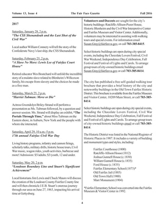 4 25
Volume 13, Issue 4 The Fair Facs Gazette Fall 2016 Volume 13, Issue 4 The Fair Facs Gazette Fall 2016
Maple Avenue. He served as Vienna’s first mayor from
1890to1900;PresidentialElectorforWilliamMcKinleyin
1897; d. Sept. 19, 1899, Vienna, Fairfax Co., VA; bur.Arl.
Natl. Cem.
Samuel Perry Lee, (1833-1890) b. Hallowell, Kennebec
Co., Maine, June 11, 1833,; enl. July 31, 1861 as 1st
Lt., Co.
E, 3rd
Maine Infantry; prom. Capt., Co. E, Sept. 1, 1862;
prom. Major Nov., 14, 1862;A.D.C. Gen. Birney and Gen.
Sickles;wded.(Thigh)BattleofFredericksburg,December
1862; wded. right arm (amputated) Battle of Gettysburg,
July1863;Veteran’sReserveCorpsNovember1863to1864,
Wash., DC; apptd. Commander Johnson’s Island POW
Camp, Sandusky, Lake Erie, OH, July 1865 to Dec. 1865;
on duty with Freemen’s Bureau Dec. 1865 toApril 1869;
apptd. Capt. 45th
U.S. Inf., July 1866; (Bvt. Lt. Col., Mar.
1867for“distinguishedgallantryatFredericksburg”);d.Oct.
20, 1890; bur.Arl. Natl. Cem.,Arl., VA.
Mary Elizabeth McBride (1847-1912) Mary E. McBride
was born in Pennsylvania in 1847. She married Clarence
Clarenville Ford on January 29, 1869 in Washington, D.C.
Clarence was the son of Edward Rodolph and Julia F. Ford,
andthebrotherofAntoniaFord. In1870,theywereresiding
at Fairfax Court House in the home of Bleeker Canfield.99
They had one child CharlesVernon Ford b.August 9, 1871.
C. Vernon Ford was the Commonwealth’s Attorney for
Fairfax County from 1897 until his death in 1922.100
Mary’s eye condition persisted well after her days as a
teacher and was chronic enough for her to seek treatment.
In 1874, the Fairfax News reported:
“Mrs. Ford, wife of C.C. Ford, Esq., late of
Fairfax county, and now residing in
Washington, narrowly escaped death by
poisoning on Saturday. Mrs. Ford had been
taking some pills containing arsenic for the
benefit of her eyes, and by mistake took an
overdose of them, they having got mixed with
other pills.”101
Clarence Clarenville Ford (1845-1889)
worked in the U.S. Foreign Service from 1876
until his death in 1889. He was Consul at La
Union,ElSalvadorin1878andConsulGeneral
at Sagua la Grande and Havana, Cuba in 1882
and 1885, respectively.102
He died of kidney
disease at Eckington, the home of Winfield S.
Chase, in Washington, D.C., on May 28,
1889.103, 104
Chase was a former Assistant
Commissioner of the Freedmen’s Bureau at
FairfaxCourtHouse.ChasehadmarriedJennie
Speer,anativeofFairfaxCountyandtheformer
teacheroftheFreedmen’sSchoolatManassas,
Virginia and a friend to Mary McBride.
JohnS.Raeburn(1840-1889)b.Ayreshire,Scotland,1840;
m.Amanda Virginia McKnight (1845-1927), b. Del., dau.
of James McKnight & Virginia McDonald, Sept. 3, 1867,
Wash., D.C.; d. Nov. 27, 1889; both bur. Glenwood Cem.,
Wash., D.C.
JohnA. Ross (1844-1921) b. Clermont, OH; d. LasVegas,
NM; enl. Co. G, 48th
Ohio Vol. Inf. 1861, Dec. 1861, age
17; prom. date unk. to Sgt,; trans. as 1st
Lt. to 107th
United
States ColoredTroops; served asAssistant Superintendent,
from March 1866 to Nov. 4, 1866; unfortunately, he kept
very bad records of his activities;105
m/1Martha________;
m/2 Mina DONNELLS (1860-1940) c. 1885; Engineer on
theOhio&MississippiRailroad;movedtoLasVegas,NM
c. 1885; occ. Santa Fe R.R. Engr.; mbr. Sherman Post
G.A.R.; bur. Riverview Cem., Seymour, Jackson Co., IN.
William James Shields (1841-1877) b. Rockland, Knox
Co., ME; enl. June 15, 1861, as Sgt., Co. D, 4th
Maine
Infantry; prom. to 2nd
Lt. date unknown; prom. 1st
Lt. Oct.
1862; wded. “shot through the lungs” at Fredericksburg,
Dec. 13, 1862; resigned September 27, 1863; assigned 1st
Lt. 44th
United States Infantry, Veterans Reserve Corp;
March 25, 1863, to Captain, 85th Company, 2d Battalion,
Veteran Reserve Corps. 1st Lt. William Shields, May 11,
1864, to 51st Company, 2d Battalion, Veteran Reserve
Corps;m.SarahAnneFrost,Philadelphia,PA,Feb.2,1866;
d. Jan. 13, 1877, Brooklyn, NY from the effects of wd.
received at Battle of Fredericksburg; bur. Laurel Hill
Cemetery, Philadelphia, PA.
Volunteers and Docents are sought for the city’s
historicbuildings:Ratcliffe-Allison-PozerHouse,
HistoricBlenheimandtheCivilWarInterpretiveCenter
andFairfaxMuseumandVisitorCenter.Additionally,
volunteersmaybeinterestedinassistingwithwalking
toursandspecialevents.Forinformationemail
Susan.Gray@fairfaxva.gov, or call703-385-8415.
Selecthistoricbuildingsareopenduringcityspecial
events,includingtheChocolateLoversFestival,Civil
WarWeekend, Independence Day Celebration, Fall
Festival and Festival of Lights and Carols.To arrange
grouptoursofcity-ownedhistoricbuildingsemail
Susan.Gray@fairfaxva.govorcall 703-385-8414.
The city has published a free self-guided walking tour
brochure that provides a brief history of the city and
noteworthy buildings in the Old Town Fairfax Historic
District.ThisbrochureisavailablefromtheFairfaxMuseum
andVisitor Center, 10209 Main Street, or call 703-385-
8414.
Selecthistoricbuildingsareopenduringcityspecialevents,
including the Chocolate Lovers Festival, Civil War
Weekend, Independence Day Celebration, Fall Festival
andFestivalofLightsandCarols.Toarrangegrouptours
of city-owned historic buildings email or call 703-385-
8414.
TheHistoricDistrictwaslistedintheNationalRegisterof
Historic Places in 1987. It includes a variety of building
andmonumenttypesandstyles,including:
Fairfax Courthouse (1800)
Ratcliffe-AllisonHouse(1812)
JoshuaGunnellHouse(c.1830)
WilliamGunnellHouse(c.1835)
Ford House (c.1835)
FairfaxElementarySchool(1873)*
Old Fairfax Jail (1885)
OldTown Hall (1900)
Marr Monument (1904)
*FairfaxElementarySchoolwasconvertedintotheFairfax
Museum &Visitor Center in 1992.
2017
Saturday, January 28, 2 p.m.
“The CSS Shenandoah and the Last Shot of the
Civil War”
LocalauthorWilliamConnerywilltellthestoryofthe
Confederate Navy’s last ship, the CSS Shenandoah.
Saturday, February 25, 2 p.m.
“A Slave No More: Lewis Lee of Fairfax Court
House”
RetirededucatorWesBoutchardwillunfoldtheincredible
storyofamulattoslaverelatedtoBlenheim’sWillcoxon
family,hisescapefromslaveryandthechoiceshemade
as a free man.
Saturday, March 25, 2 p.m.
“Harriet Tubman: Move or Die”
ActressGwendolynBriley-Strandwillperforma
presentation as Ms.Tubman followed, by a question and
answer session. Ms. Strand will display an exhibit,“The
PortalsThroughTime,” about MissTubman on the
Eastern shore, inAuburn, NewYork and the people with
whomsheinteracted.
Saturday,April 29, 10 a.m.-5 p.m.
17th annual Fairfax Civil War Day
Livinghistoryprograms,infantryandcannonfirings,
scholarlytalks,militarydrills,historichousetours,Civil
War music, wagon rides, youth activities, barbecue and
more!Admission:$5/adults;$3/youth,12andunder.
Saturday, May 20, 2 p.m.
“Loudoun Boundary Line and Stuart’s Significant
Achievement”
LocalhistoriansJimLewisandChuckMaurowilldiscuss
thecreationoftheLoudounCounty/FairfaxCountyline
andwillthenchronicleJ.E.B.Stuart’sonerousjourney
through our area on June 27, 1863, impacting his arrival
timeatGettysburg.
 