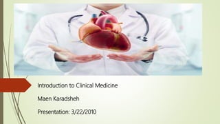 Introduction to Clinical Medicine
Maen Karadsheh
Presentation: 3/22/2010
 