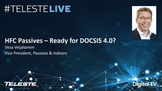 Teleste Proprietary. All rights reserved. 1
HFC Passives – Ready for DOCSIS 4.0?
Vesa Veijalainen
Vice President, Passives & Indoors
 