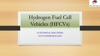 Hydrogen Fuel Cell
Vehicles (HFCVs)
JJ TECHNICAL SOLUTIONS
(www.mechieprojects.com)
 